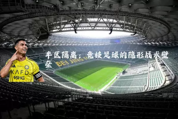 半区隔离:竞技足球的隐形战术壁垒