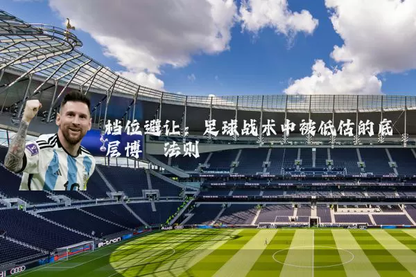 档位避让:足球战术中被低估的底层博弈法则