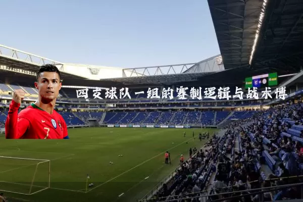 四支球队一组的赛制逻辑与战术博弈
