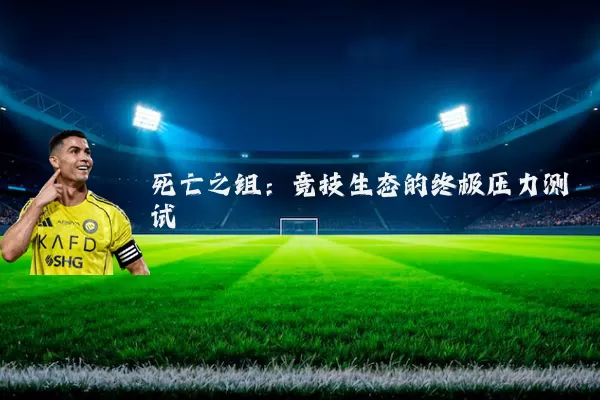 死亡之组:竞技生态的终极压力测试
