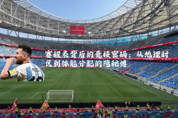 赛程表背后的竞技密码：从地理时区到体能分配的隐秘博弈
